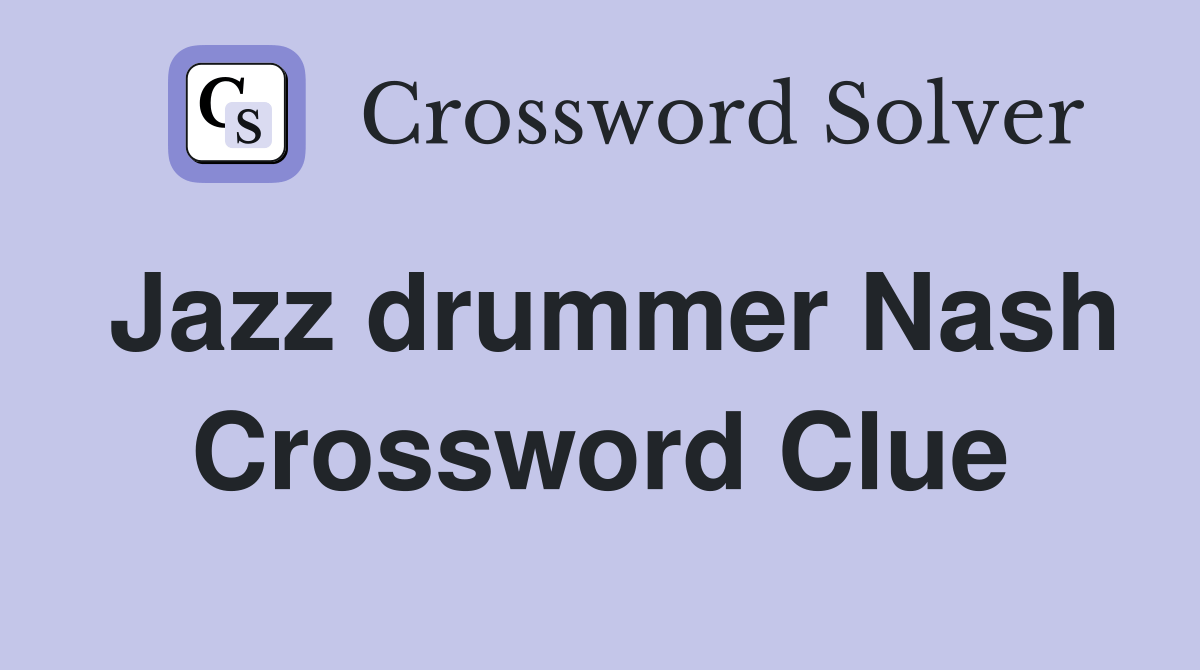 Jazz drummer Nash Crossword Clue Answers Crossword Solver